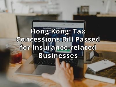 Hong Kong: Tax Concessions Bill Passed for Insurance-related Businesses