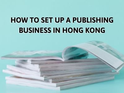 How to Set Up a Publishing Business in Hong Kong