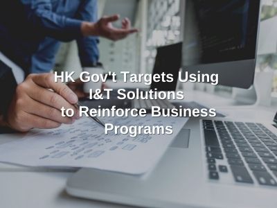 HK Gov't Targets Using I&T Solutions to Reinforce Business Programs