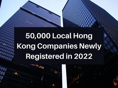 50,000 Local Hong Kong Companies Newly Registered in 2022