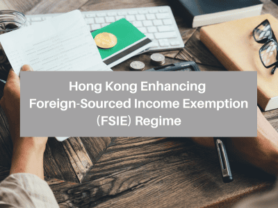 Hong Kong Enhancing Foreign-Sourced Income Exemption (FSIE) Regime