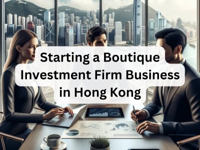 Starting a Boutique Investment Firm Business in Hong Kong