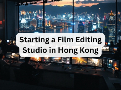 Starting a Film Editing Studio in Hong Kong