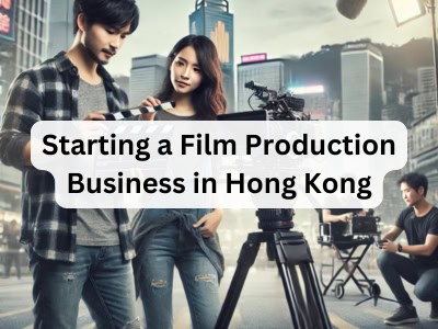 Starting a Film Production Business in Hong Kong